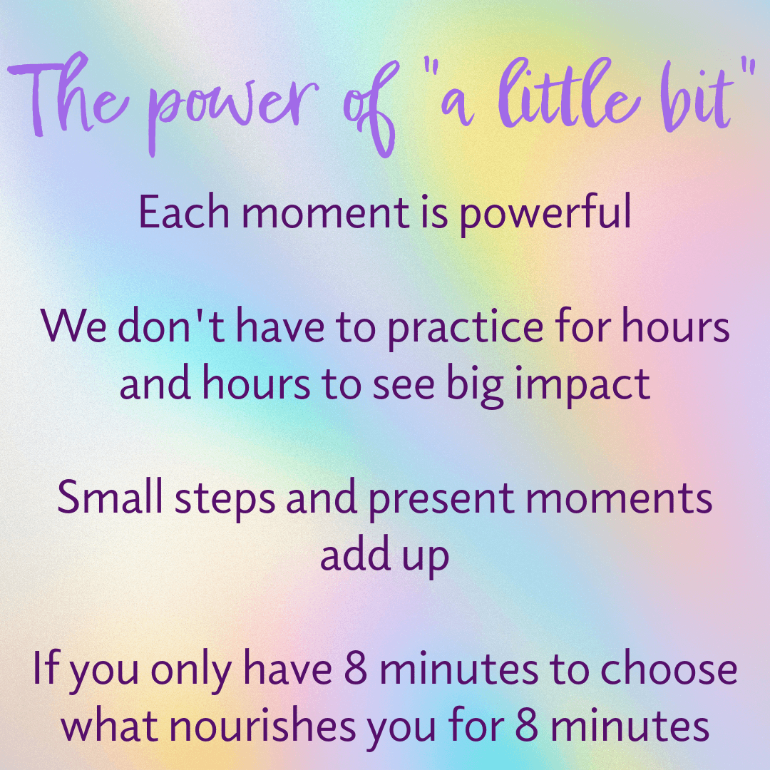 Text on a pastel rainbow gradient background reads: The power of a little bit. Each moment is powerful. We dont have to practice for hours and hours to see big impact. Small steps and present moments add up. If you only have 8 minutes, choose what nourishes you.